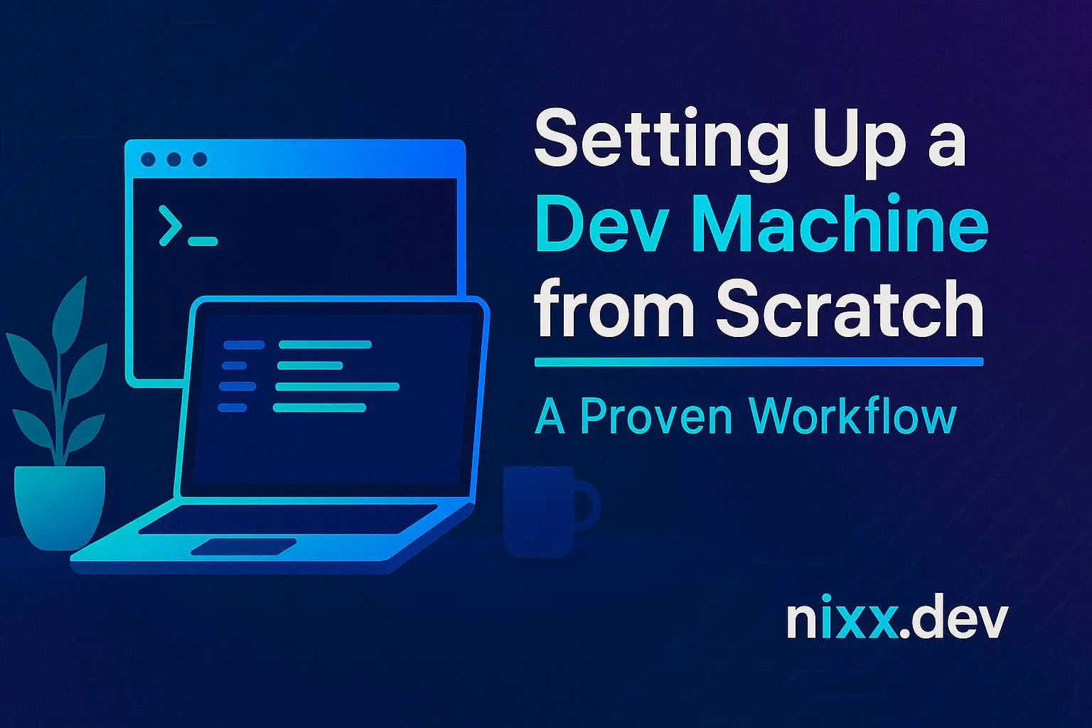 Cover image for: Setting Up a Dev Machine from Scratch: A Proven Workflow