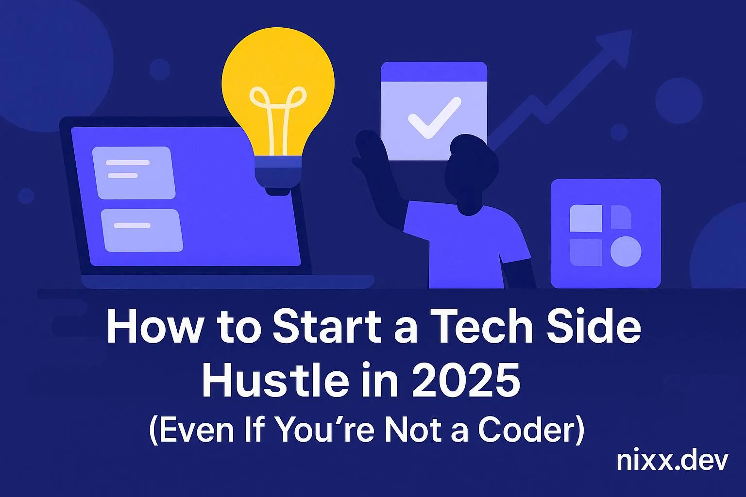 Cover image for: How to Start a Tech Side Hustle in 2025 (Even If You’re Not a Coder)