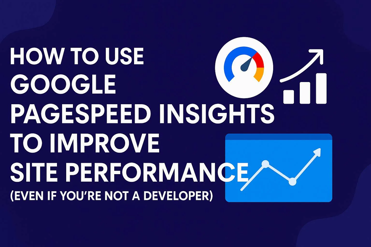 Cover image for: 📈 How to Use Google PageSpeed Insights to Improve Site Performance (Even If You’re Not a Developer)