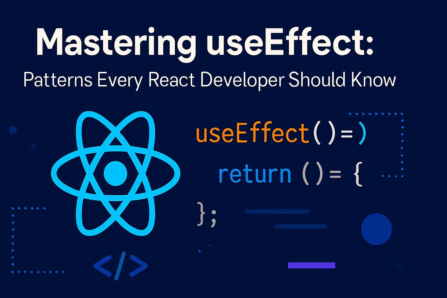 Cover image for: Mastering useEffect: Patterns Every React Developer Should Know